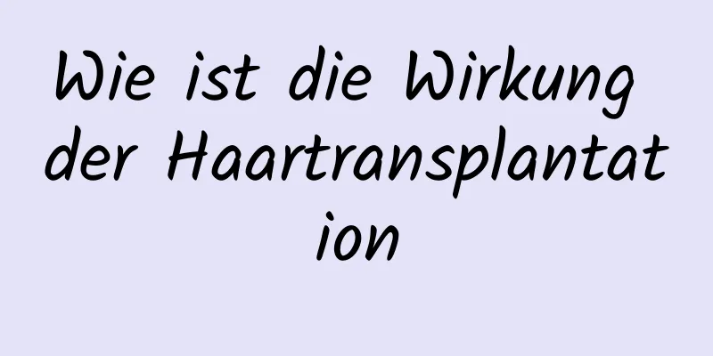 Wie ist die Wirkung der Haartransplantation