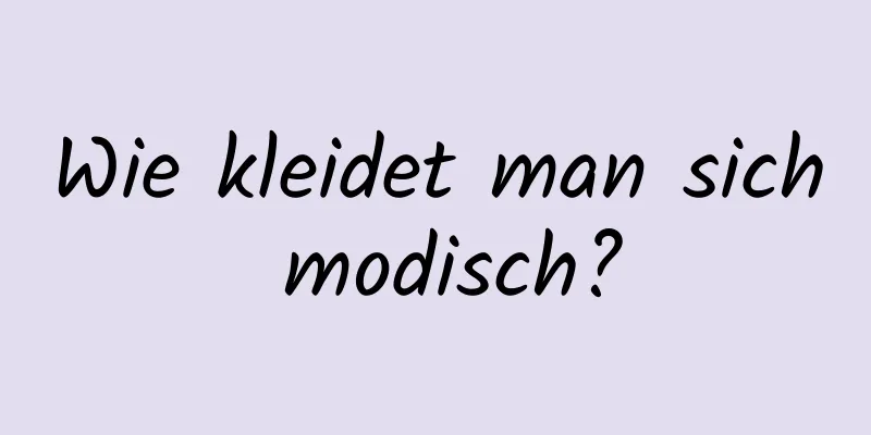 Wie kleidet man sich modisch?