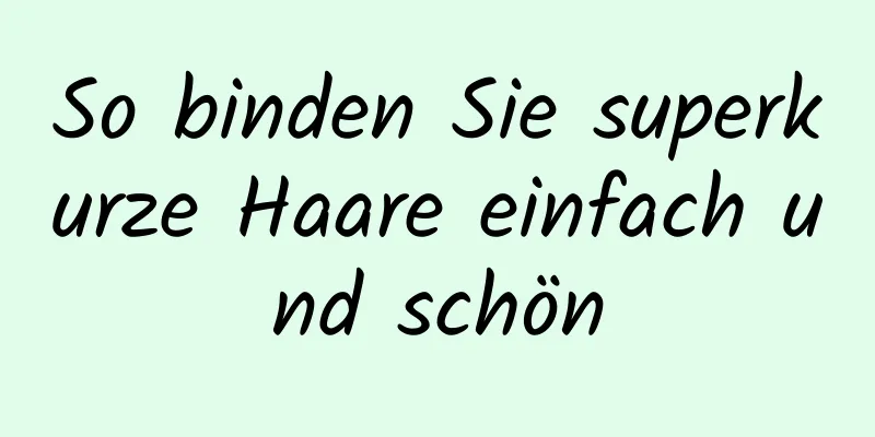 So binden Sie superkurze Haare einfach und schön
