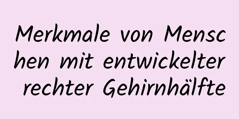 Merkmale von Menschen mit entwickelter rechter Gehirnhälfte