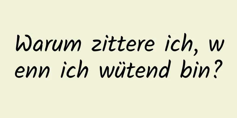 Warum zittere ich, wenn ich wütend bin?