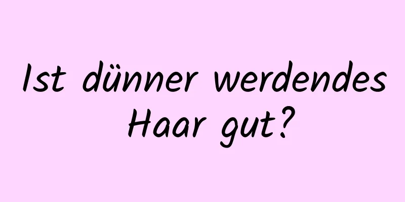 Ist dünner werdendes Haar gut?