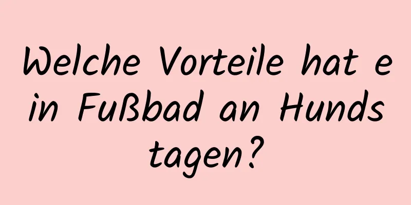 Welche Vorteile hat ein Fußbad an Hundstagen?