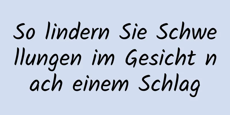 So lindern Sie Schwellungen im Gesicht nach einem Schlag