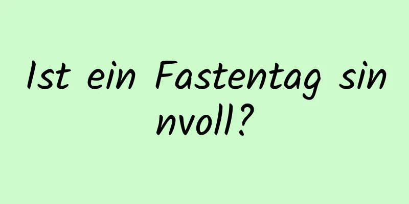 Ist ein Fastentag sinnvoll?