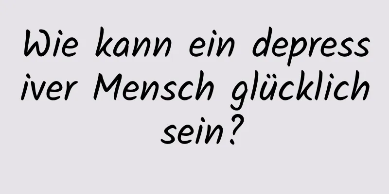 Wie kann ein depressiver Mensch glücklich sein?