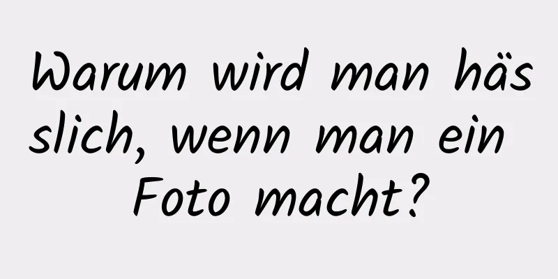 Warum wird man hässlich, wenn man ein Foto macht?