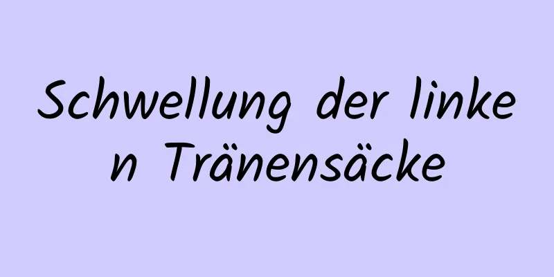 Schwellung der linken Tränensäcke