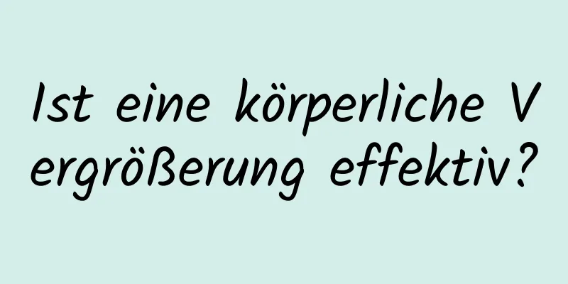 Ist eine körperliche Vergrößerung effektiv?