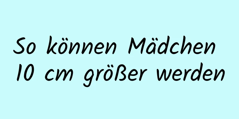 So können Mädchen 10 cm größer werden