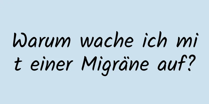 Warum wache ich mit einer Migräne auf?