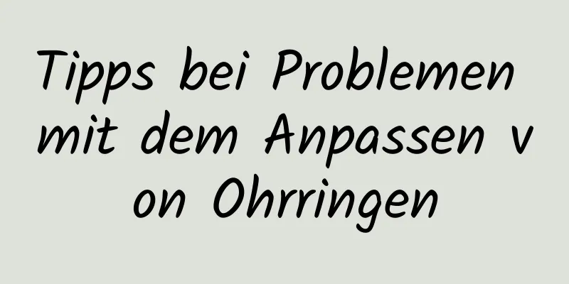 Tipps bei Problemen mit dem Anpassen von Ohrringen