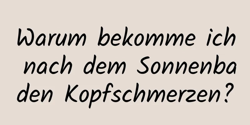 Warum bekomme ich nach dem Sonnenbaden Kopfschmerzen?