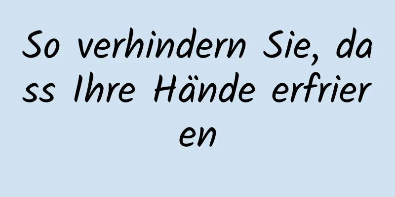 So verhindern Sie, dass Ihre Hände erfrieren