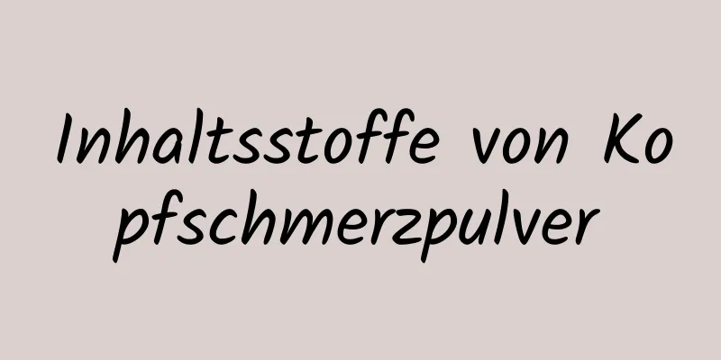 Inhaltsstoffe von Kopfschmerzpulver