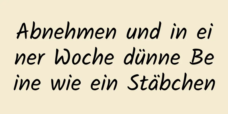 Abnehmen und in einer Woche dünne Beine wie ein Stäbchen