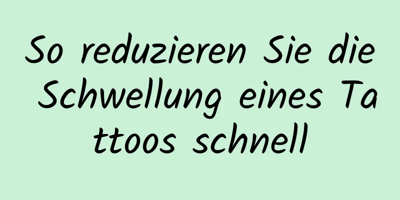 So reduzieren Sie die Schwellung eines Tattoos schnell