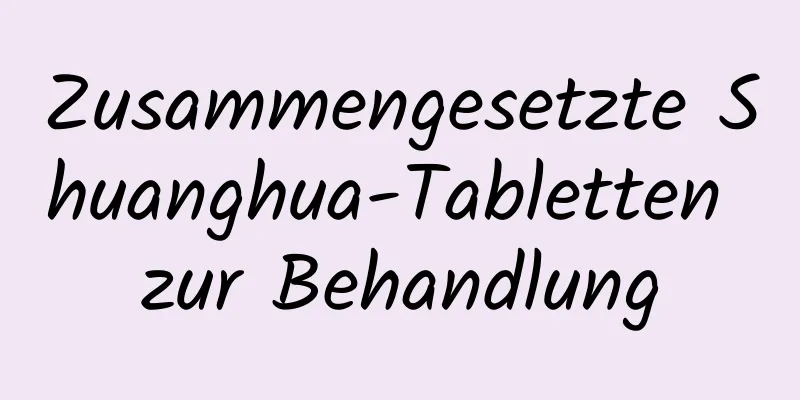 Zusammengesetzte Shuanghua-Tabletten zur Behandlung