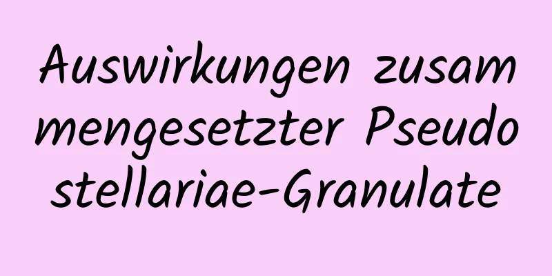 Auswirkungen zusammengesetzter Pseudostellariae-Granulate
