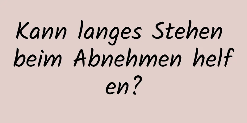 Kann langes Stehen beim Abnehmen helfen?