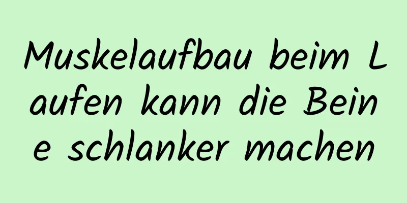 Muskelaufbau beim Laufen kann die Beine schlanker machen