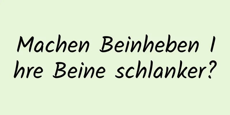 Machen Beinheben Ihre Beine schlanker?
