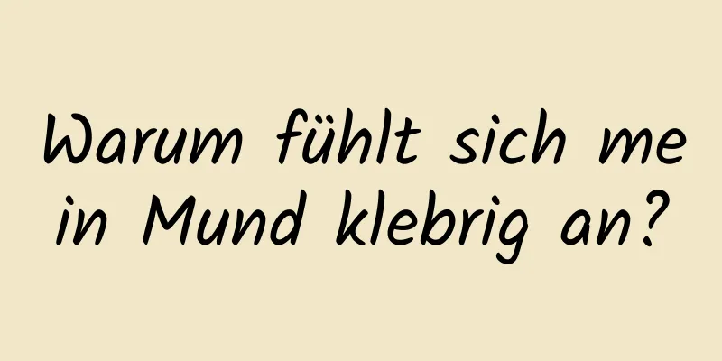 Warum fühlt sich mein Mund klebrig an?