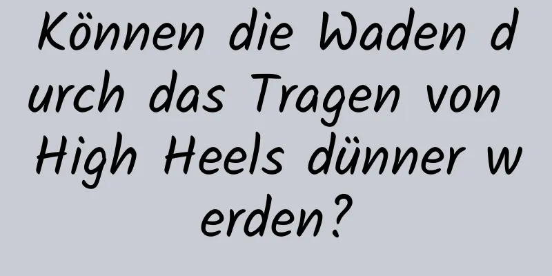 Können die Waden durch das Tragen von High Heels dünner werden?