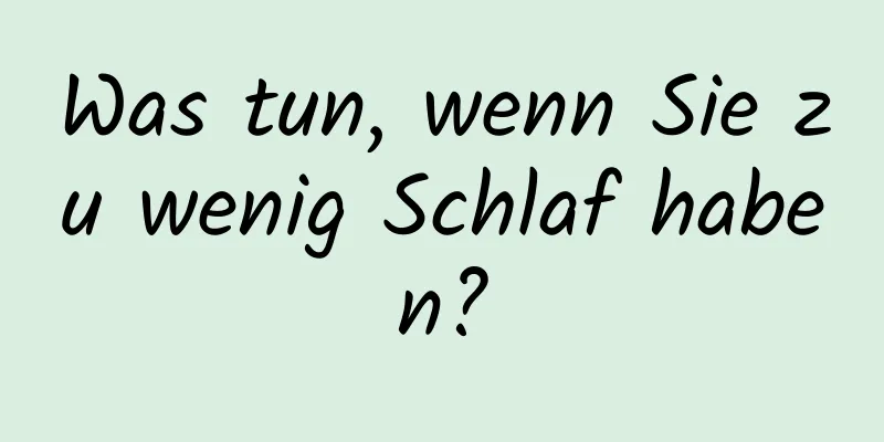 Was tun, wenn Sie zu wenig Schlaf haben?