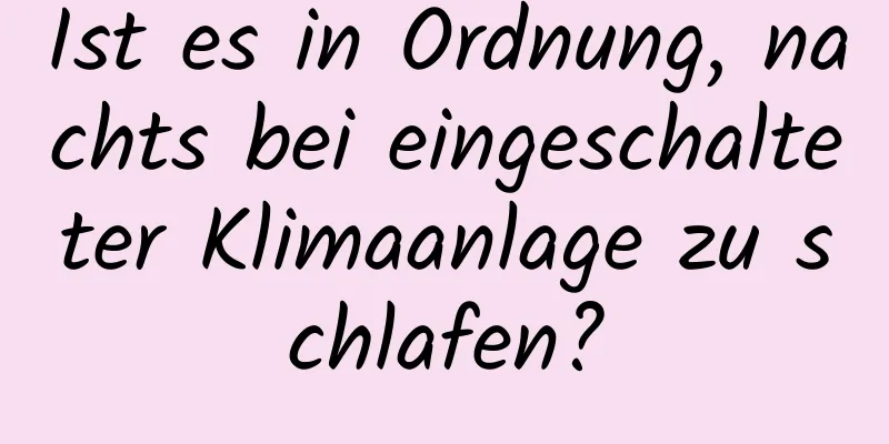 Ist es in Ordnung, nachts bei eingeschalteter Klimaanlage zu schlafen?