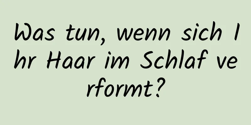 Was tun, wenn sich Ihr Haar im Schlaf verformt?