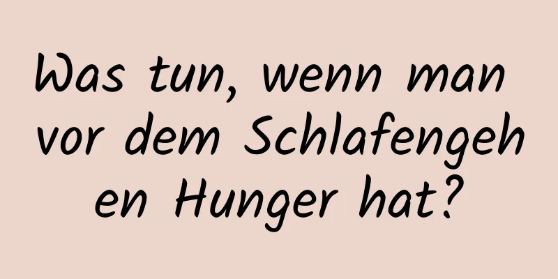 Was tun, wenn man vor dem Schlafengehen Hunger hat?