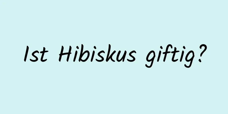 Ist Hibiskus giftig?
