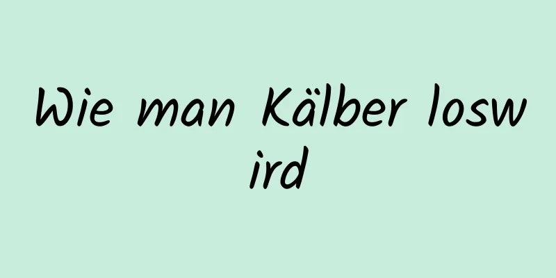 Wie man Kälber loswird