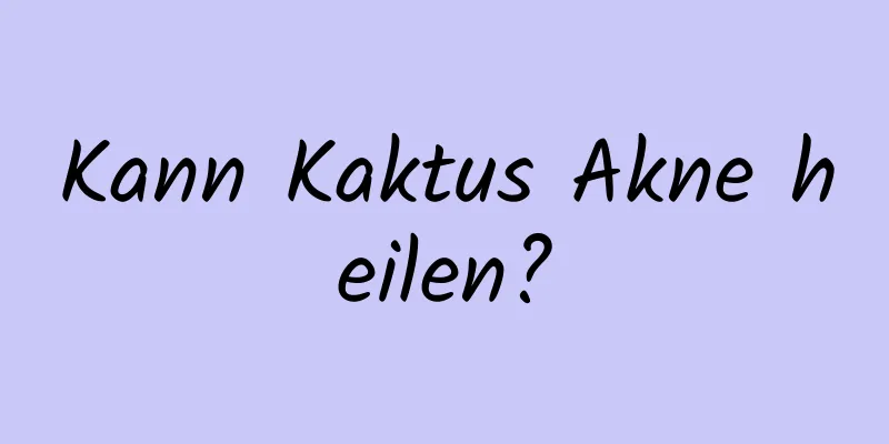 Kann Kaktus Akne heilen?