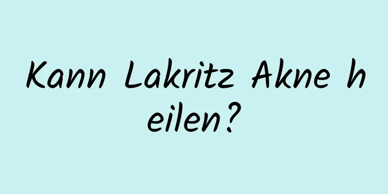 Kann Lakritz Akne heilen?