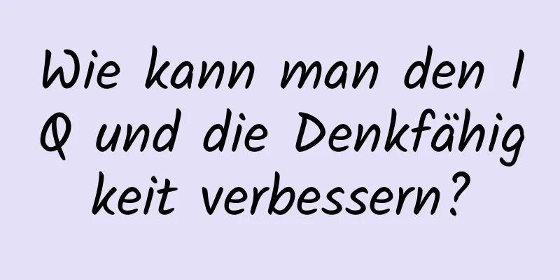 Wie kann man den IQ und die Denkfähigkeit verbessern?