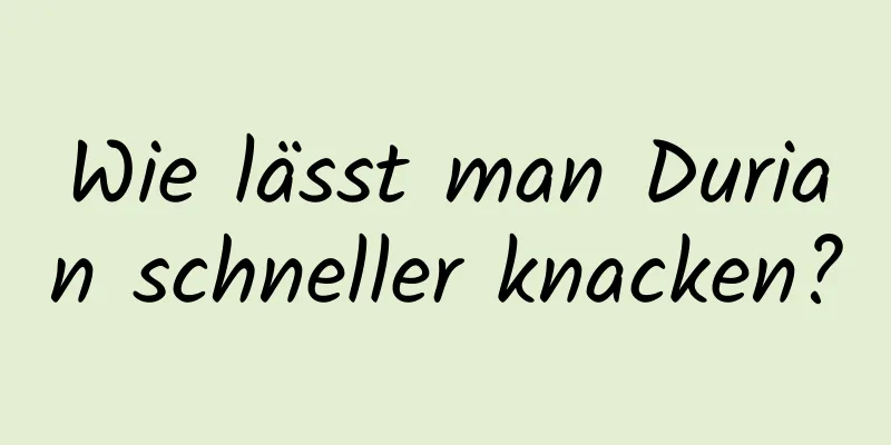 Wie lässt man Durian schneller knacken?