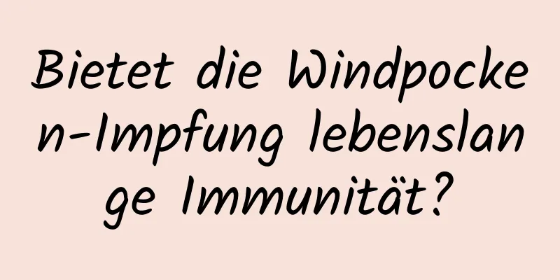 Bietet die Windpocken-Impfung lebenslange Immunität?