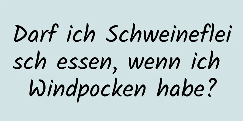 Darf ich Schweinefleisch essen, wenn ich Windpocken habe?