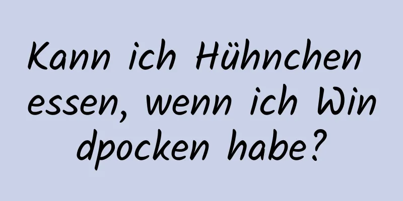 Kann ich Hühnchen essen, wenn ich Windpocken habe?