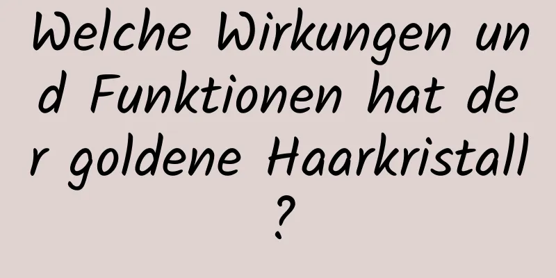Welche Wirkungen und Funktionen hat der goldene Haarkristall?