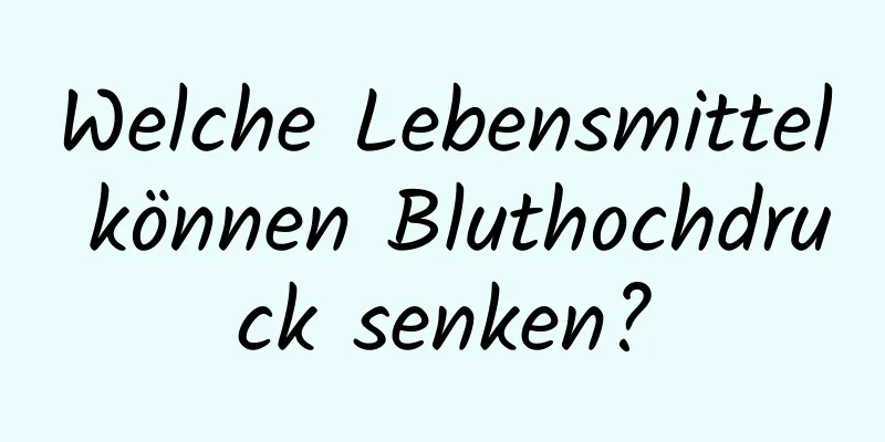 Welche Lebensmittel können Bluthochdruck senken?
