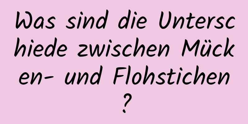 Was sind die Unterschiede zwischen Mücken- und Flohstichen?