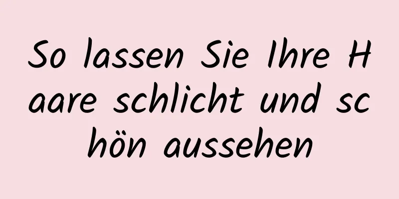 So lassen Sie Ihre Haare schlicht und schön aussehen
