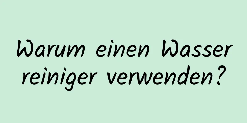 Warum einen Wasserreiniger verwenden?