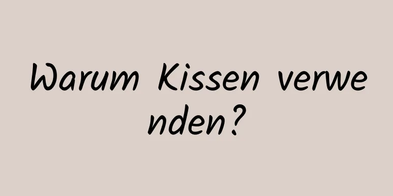 Warum Kissen verwenden?