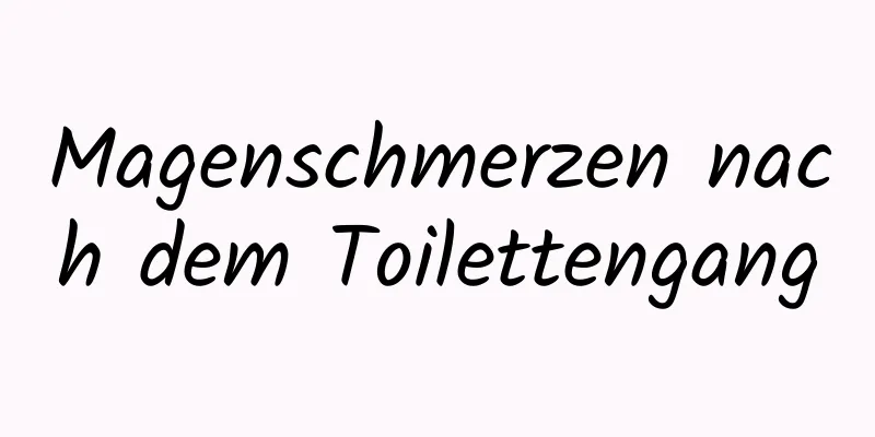 Magenschmerzen nach dem Toilettengang