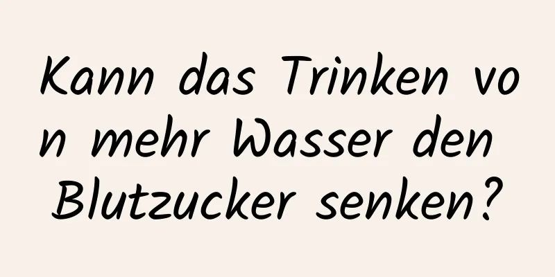 Kann das Trinken von mehr Wasser den Blutzucker senken?