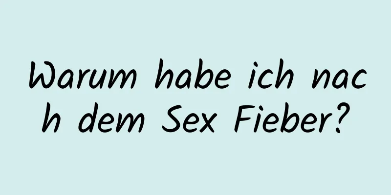 Warum habe ich nach dem Sex Fieber?